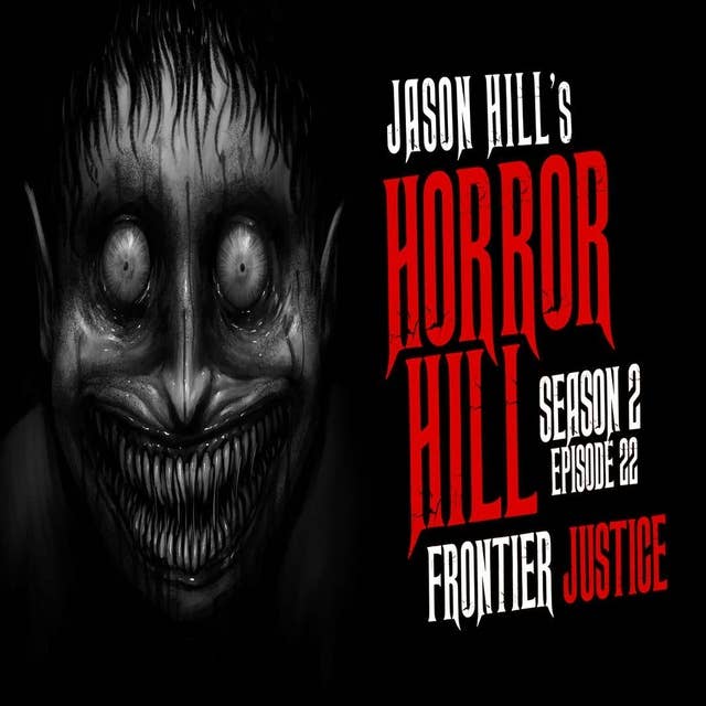 22: S2E22 – "Frontier Justice" – Horror Hill