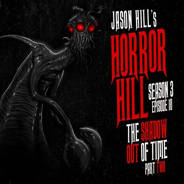 10: S3E10 – "The Shadow Out of Time" (Part 2) – Horror Hill