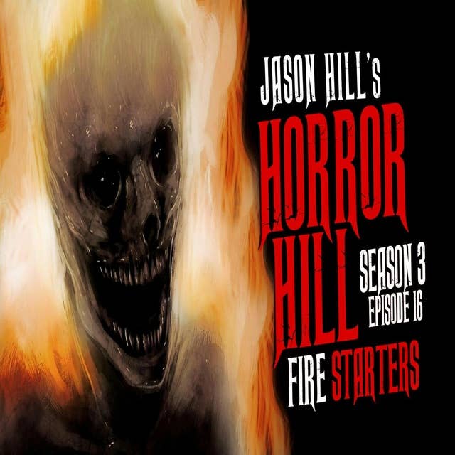 16: S3E16 – "Fire Starters" – Horror Hill