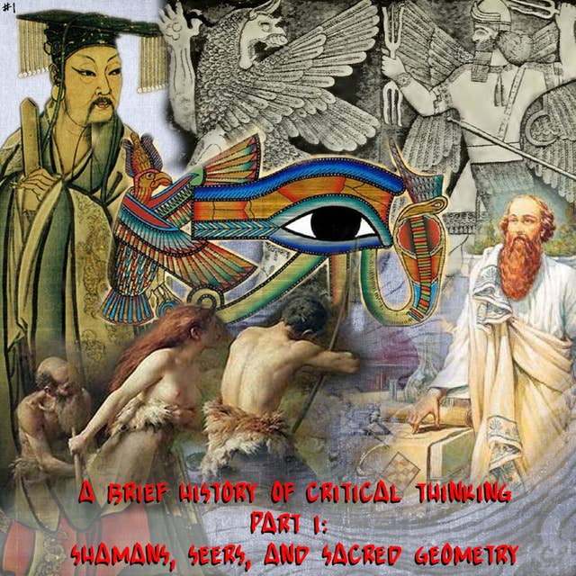 1. A Brief History of Critical Thinking, Pt. 1: Shamans, Seers, and Sacred Geometry