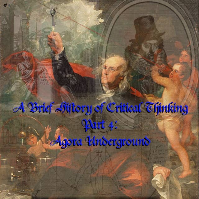 4. A Brief History of Critical Thinking, Pt. 4: Agora Underground