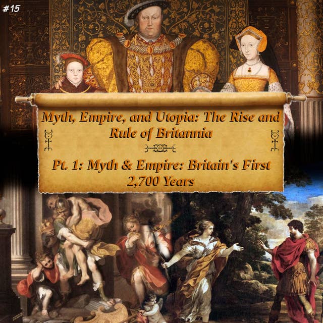 15. Myth, Empire, & Utopia: The Rise and Rule of Britannia, Pt. 1 - Myth & Empire: Britain's First 2,700 Years