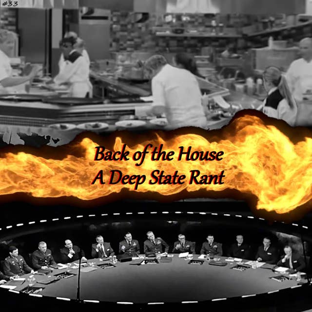 33. Back of the House: A Deep State Rant