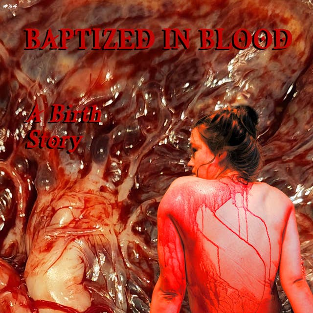 34. Baptized in Blood: A Birth Story