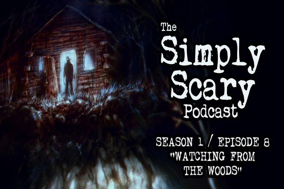8: S1E08 – “Watching from the Woods” – The Simply Scary Podcast