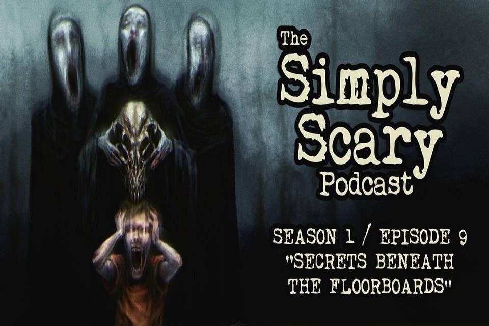 9: S1E09 – “Secrets Beneath the Floorboards” – The Simply Scary Podcast