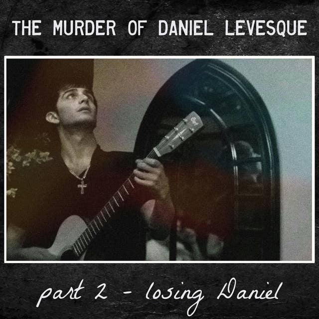 The Murder of Daniel Levesque - 2 - Losing Daniel