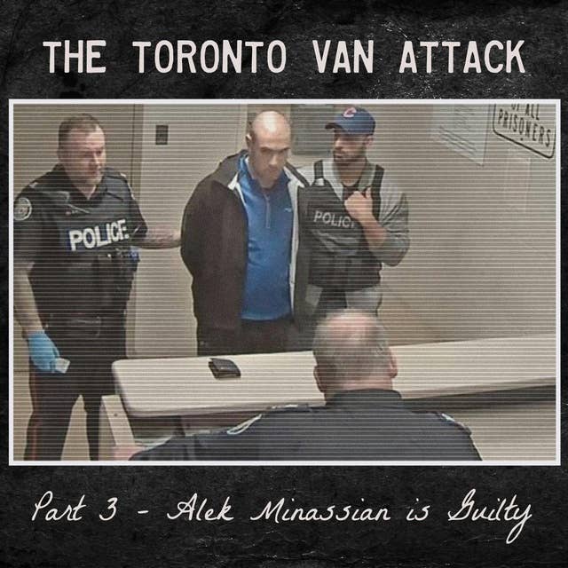 The Toronto Van Attack - 3 - Alek Minassian is Guilty