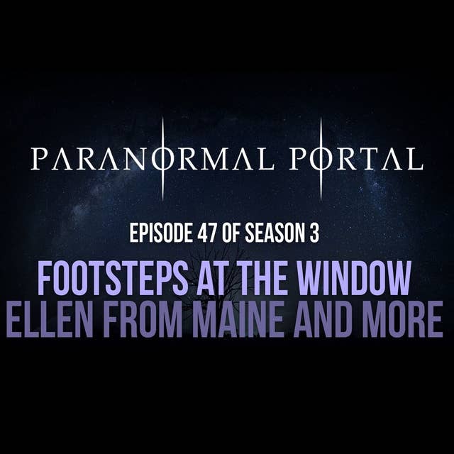 S3EP47 - Footsteps at the Window - Ellen From Maine and MORE