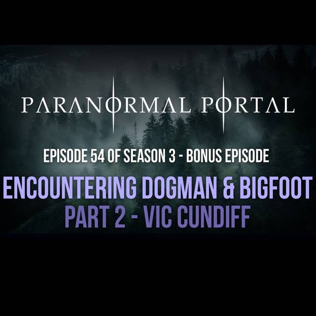 S3EP54 - Encountering Dogman and Bigfoot - Part 2 with Vic Cundiff
