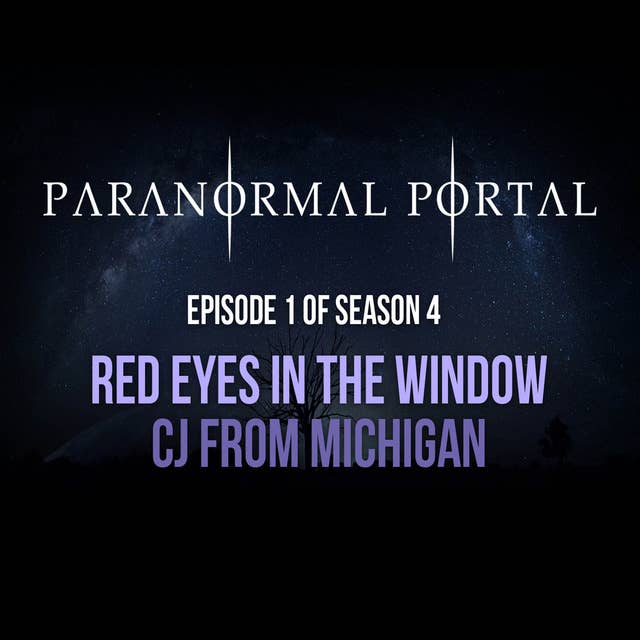 S4EP01 - Red Eyes In The Window - CJ From Michigan