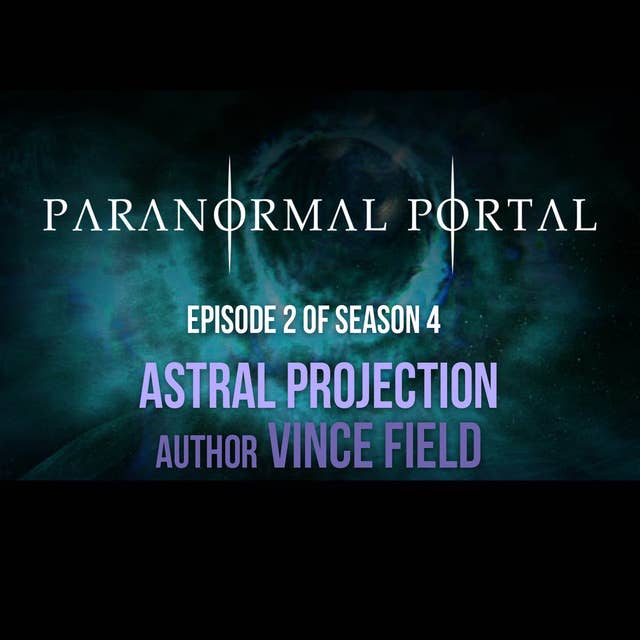 S4EP02 - Astral Projection - author Vince Field
