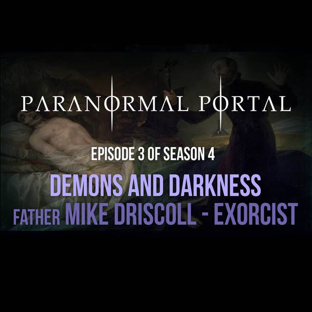 S4EP03 - Demons and Darkness - Father Mike Driscoll - Exorcist