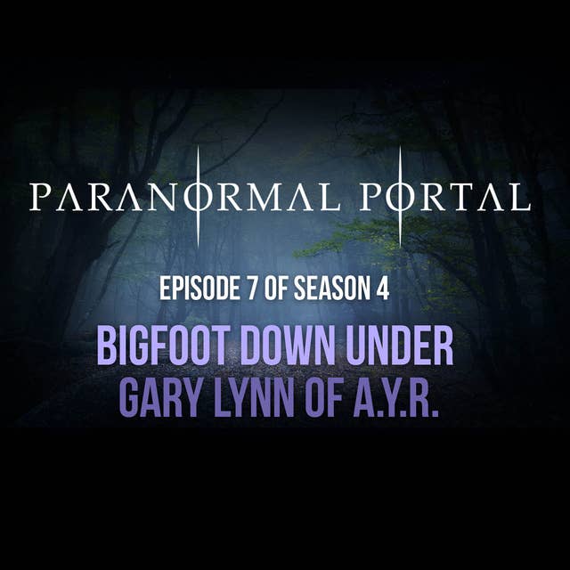 S4EP07 - Bigfoot Down Under - Gary Lynn of AYR