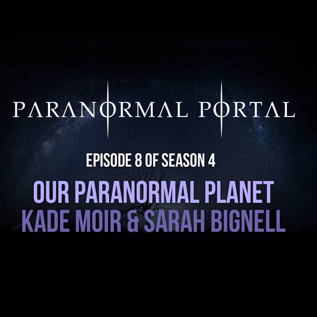 S4EP08 - Our Paranormal Planet - Kade Moir and Sarah Bignell
