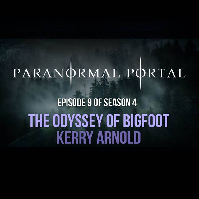 S4EP09 - The Odyssey of Bigfoot - Kerry Arnold