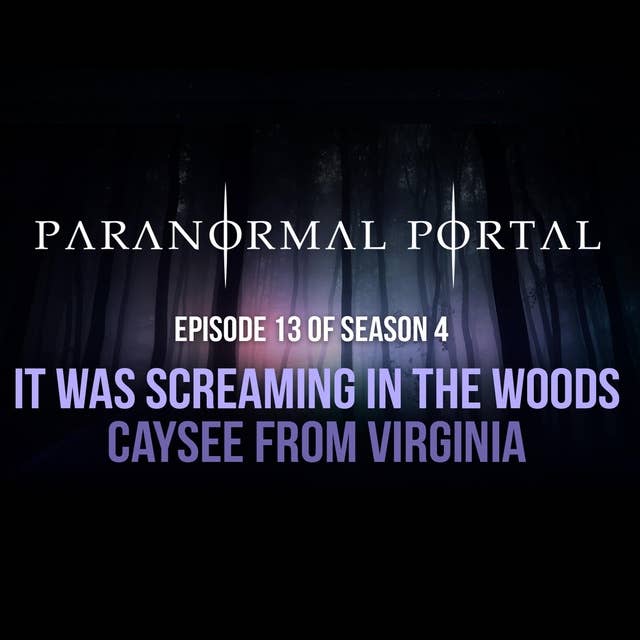 S4EP13 - It Was Screaming in the Woods - Caysee from Virginia