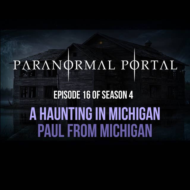 S4EP16 - A Haunting in Michigan - Paul From Michigan