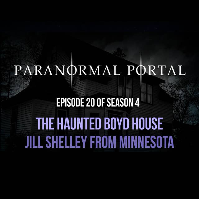 S4EP20 - The Haunted Boyd House - Jill Shelley from Minnesota