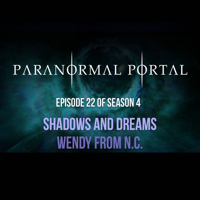 S4EP22 - Shadows and Dreams - Wendy from NC