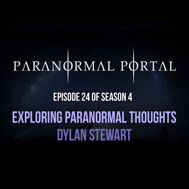 S4EP24 - Exploring Paranormal Thoughts- Dylan Stewart