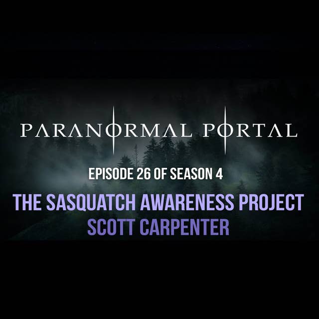 S4EP26 - The Sasquatch Awareness Project - Scott Carpenter