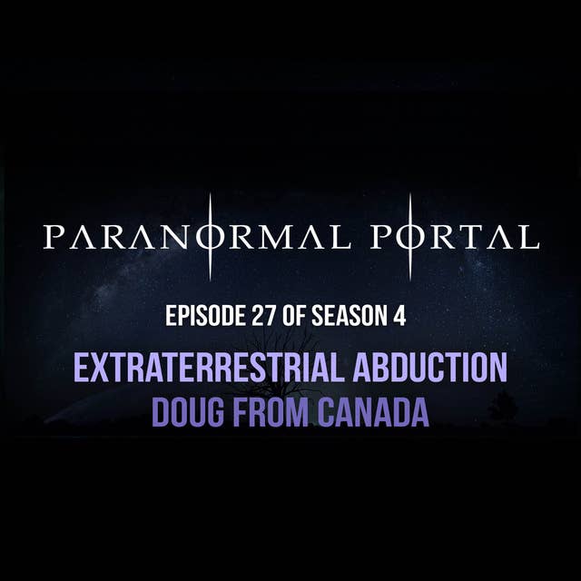 S4EP27 - Extraterrestrial Abduction - Doug From Canada