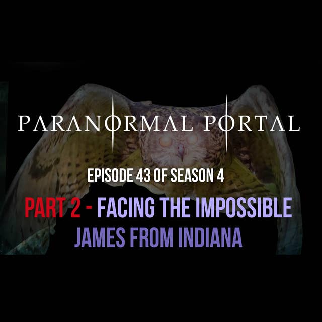 S4EP43 - Part 2 - Face To Face With The Impossible- James From Indiana