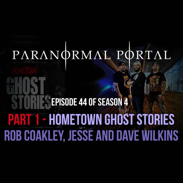 S4EP44 - Part 1 - Hometown Ghost Stories - Rob Coakley, Jesse & Dave Wilkins