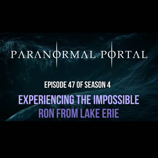 S4EP47 - Experiencing the Impossible - Ron From Lake Erie