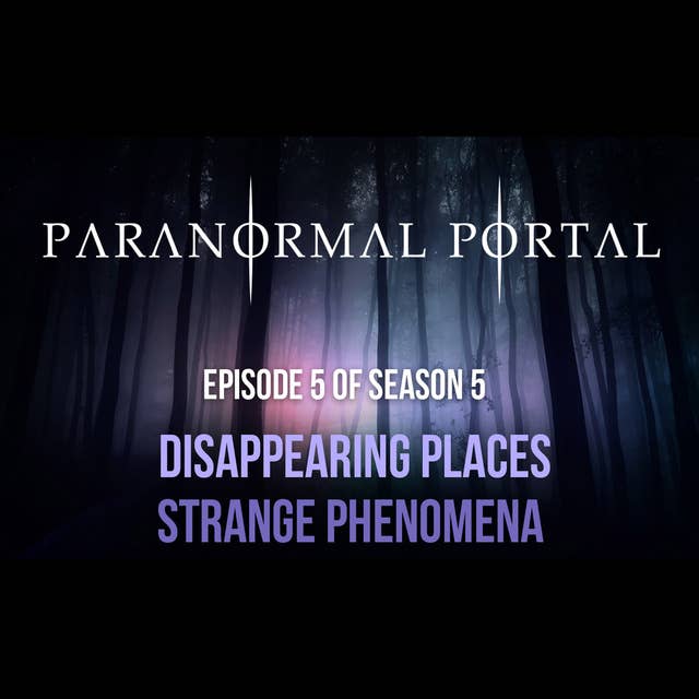 S5EP05 - Disappearing Places - Strange Phenomena