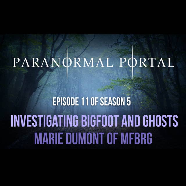 S5EP11 - Investigating Bigfoot and Ghosts - Marie Dumont of MFBRG