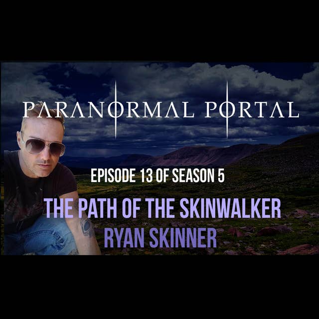 S5EP13 - The Path Of The Skinwalker - Ryan Skinner