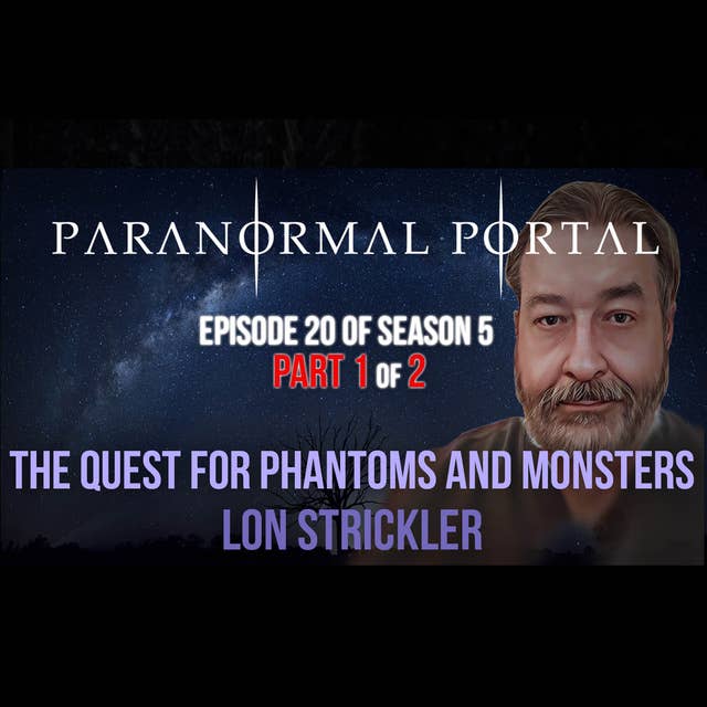 S5EP20 - Part 1 - The Quest for Phantoms and Monsters - Lon Strickler