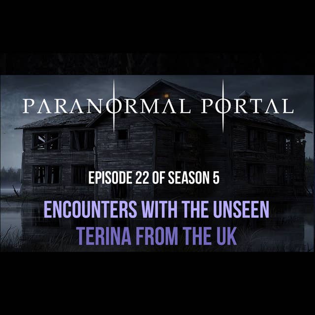 S5EP22 - Encounters With The Unseen - Terina from the UK