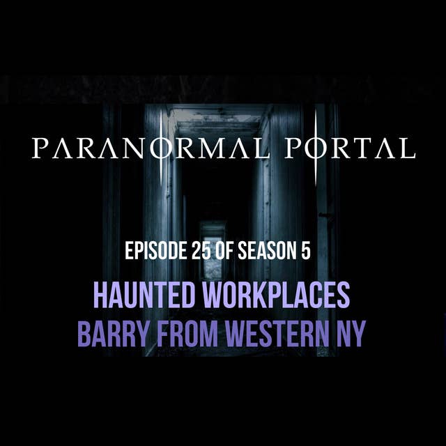 S5EP25 - Haunted Workplaces - Barry From Western NY
