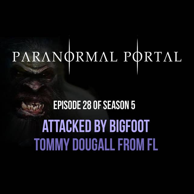 S5EP28 - Attacked by Bigfoot- Tommy Dougall From FL