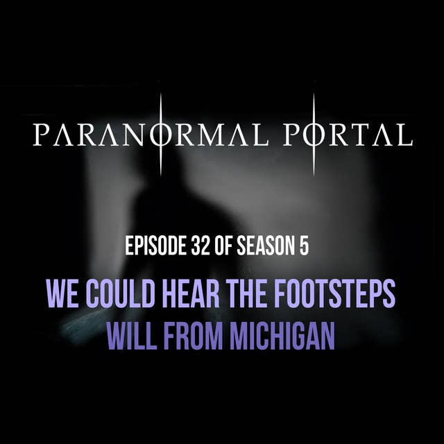 S5EP32 - We Could Hear the Footsteps - Will From Michigan