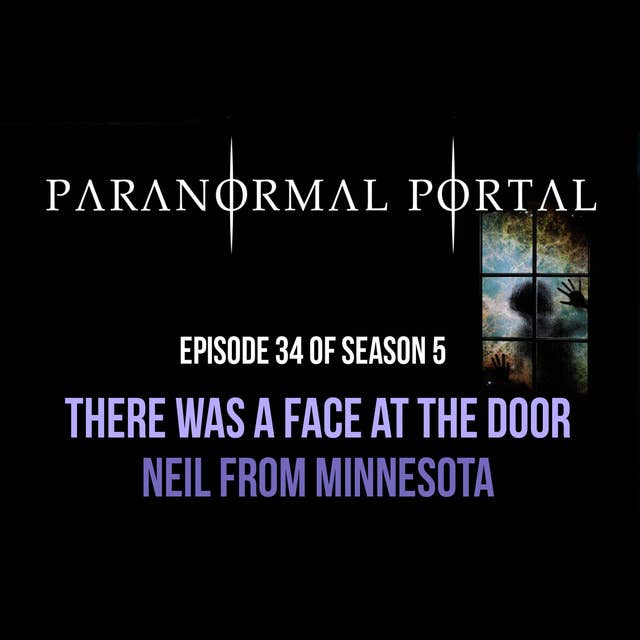 S5EP34 - There Was a Face in the Door - Neil from Minnesota