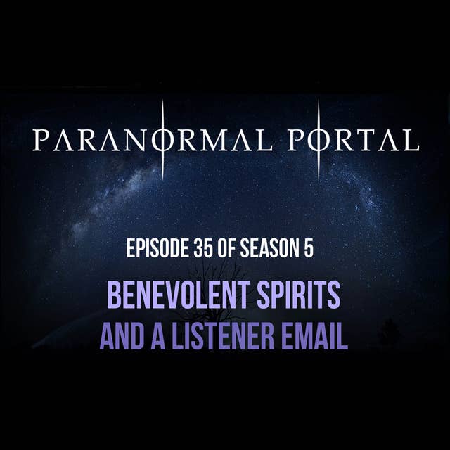 S5EP35 - Benevolent Spirts and a Listener Email