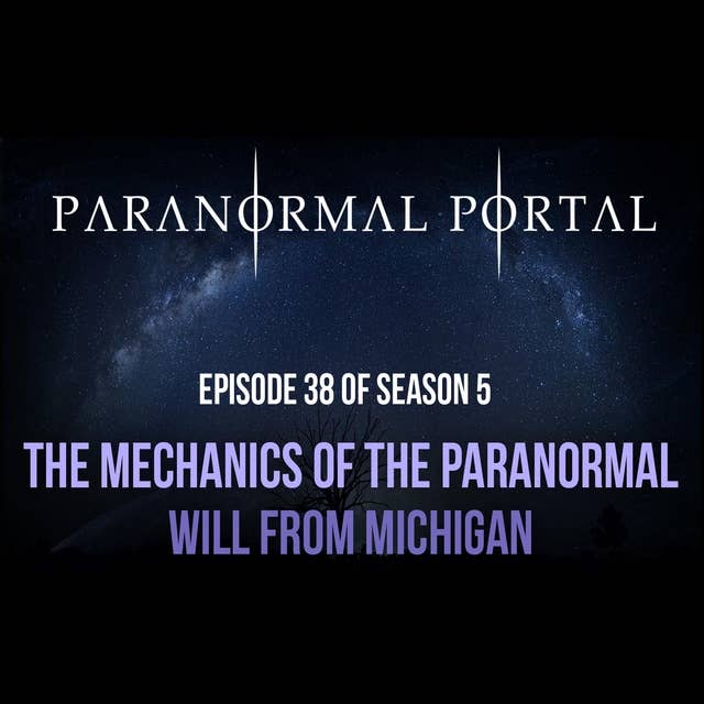 S5EP38 - The Mechanics of the Paranormal - Will From MI