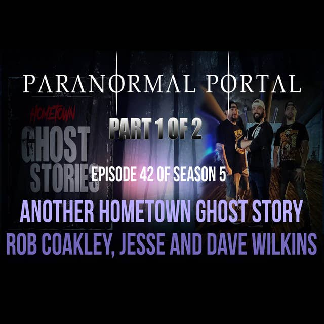 S5EP42 - PART 1 - Another Hometown Ghost Story - Rob Coakley, Jesse and Dave Wilkins