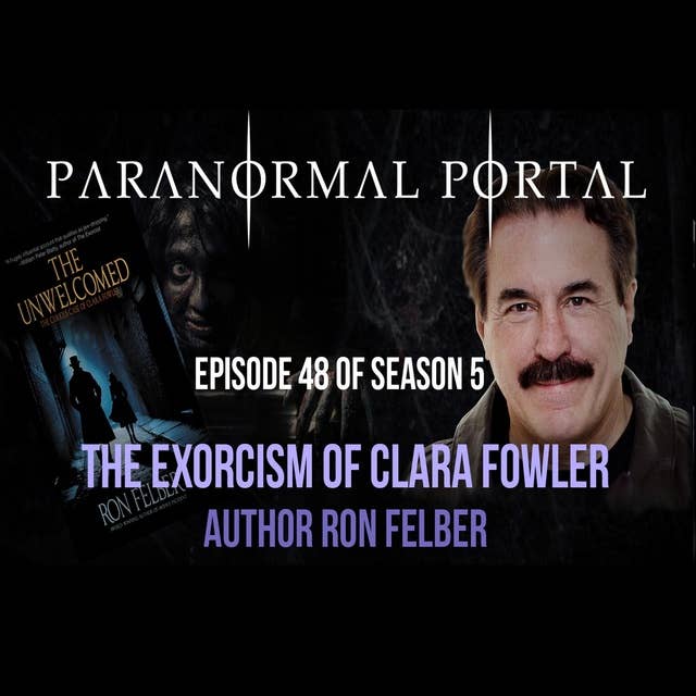 S5EP48 - The Exorcism of Clara Fowler - Author Ron Felber