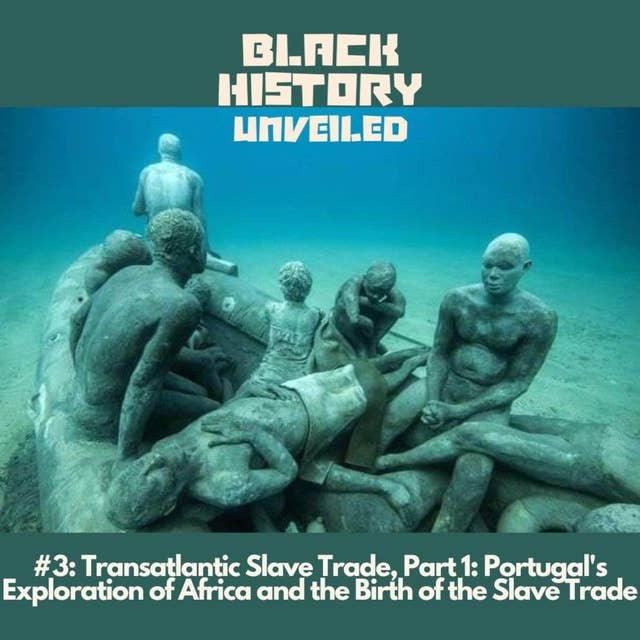 #3: Transatlantic Slave Trade, Part 1: Portugal's Exploration of Africa and the Birth of the Slave Trade