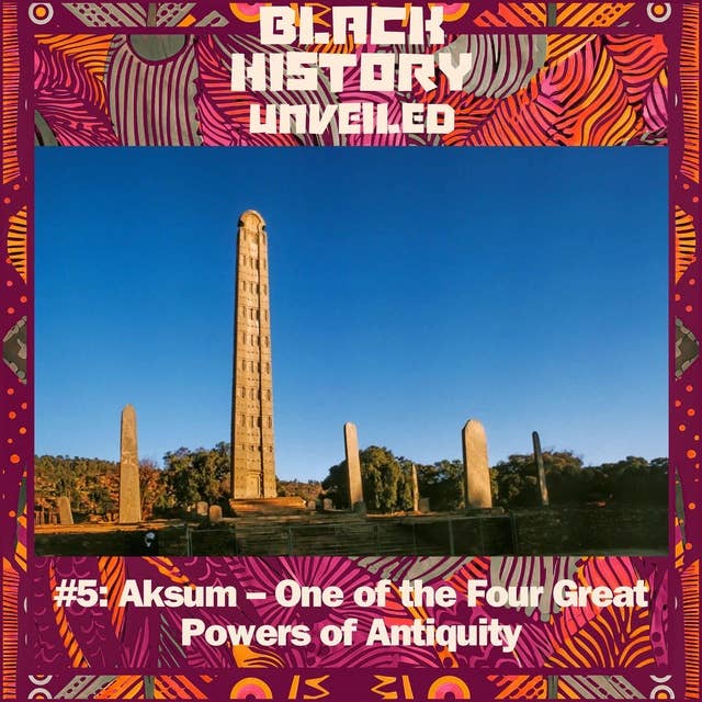 #5: Aksum – One of the Four Great Powers of Antiquity