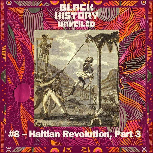 #8 – The Haitian Revolution, Part 3
