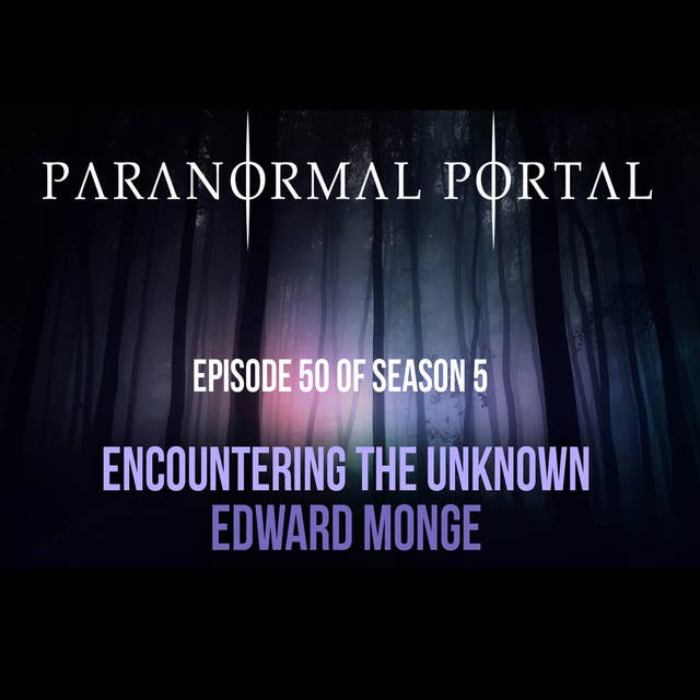 S5EP50 - Encountering The Unknown - Edward Monge