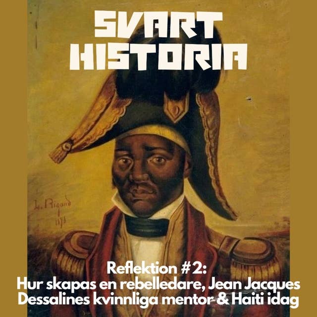 Reflektion: Hur skapas en rebelledare, Jean Jacques Dessalines kvinnliga mentor & Haiti idag