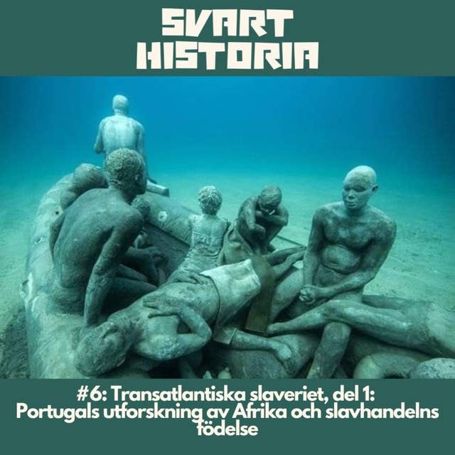 Svart historia #6: Transatlantiska slaveriet, del 1: Portugals utforskning av Afrika och slavhandelns födelse