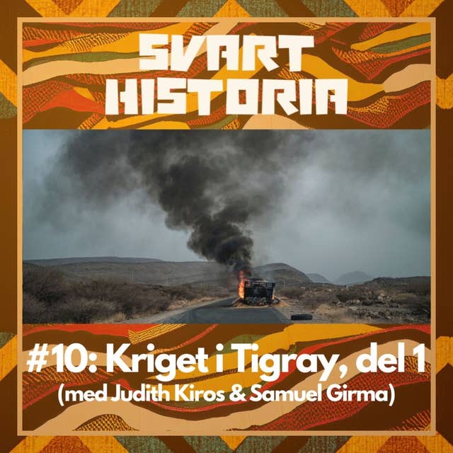 Svart historia #10: Kriget i Tigray, del 1 (med Judith Kiros & Samuel Girma)